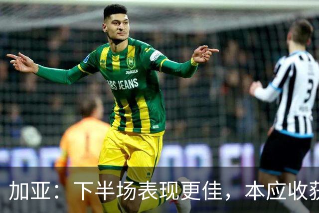 加亚：下半场表现更佳，本应收获胜利